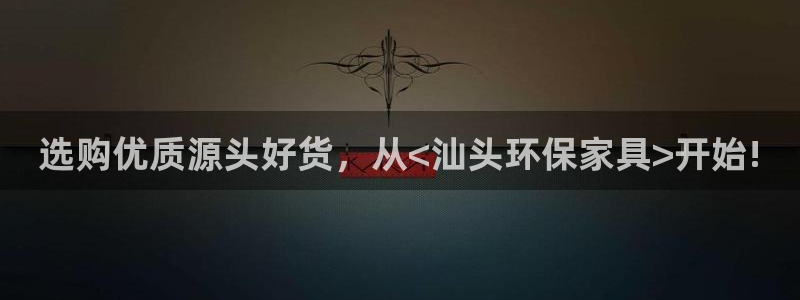 沐鸣2开户app下载：选购优质源头好货，从<汕头环保家具>开