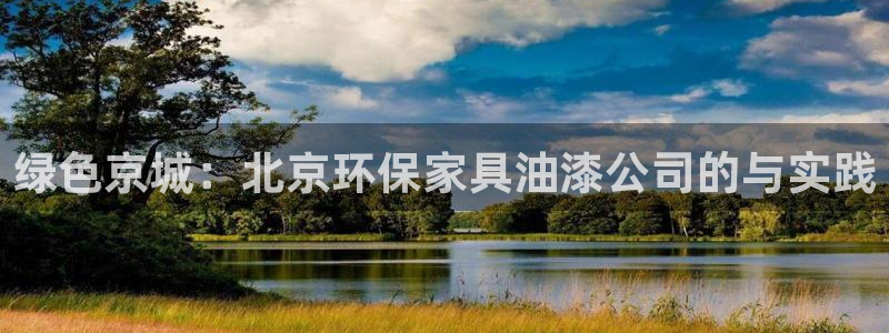 沐鸣2客户端登录：绿色京城：北京环保家具油漆公司的与实践