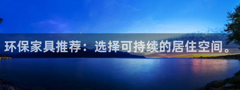 沐鸣2平台专用通道：环保家具推荐：选择可持续的居住空间。